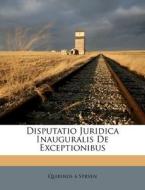 Disputatio Juridica Inauguralis De Excep di Quirinus A. Stryen edito da Nabu Press