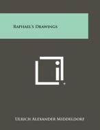 Raphael's Drawings di Ulrich Alexander Middeldorf edito da Literary Licensing, LLC