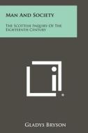 Man and Society: The Scottish Inquiry of the Eighteenth Century di Gladys Bryson edito da Literary Licensing, LLC