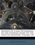 Reports of Cases Determined in the Supreme Court of the State of Missouri, Volume 110 di Missouri Supreme Court edito da Nabu Press