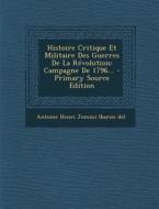 Histoire Critique Et Militaire Des Guerres de La Revolution: Campagne de 1796... edito da Nabu Press