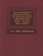 Farm Accounting and Business Methods; A Text-Book for Students in Agriculture and a Manual for Home-Study di J. a. 1867-1938 Bexell edito da Nabu Press
