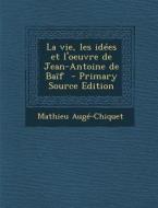La Vie, Les Idees Et L'Oeuvre de Jean-Antoine de Baif di Mathieu Auge-Chiquet edito da Nabu Press