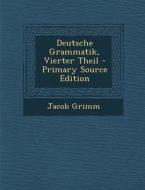 Deutsche Grammatik, Vierter Theil - Primary Source Edition di Jacob Ludwig Carl Grimm edito da Nabu Press