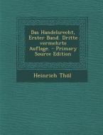 Das Handelsrecht, Erster Band. Dritte Vermehrte Auflage. di Heinrich Thol edito da Nabu Press