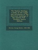 The Pauline Theology, a Study of the Origin and Correlation of the Doctrinal Teachings of the Apostle Paul edito da Nabu Press