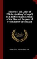 History of the Lodge of Edinburgh (Mary's Chapel) No.1. Embracing an Account of the Rise and Progress of Freemasonry in  di Benno Loewy, David Murray Lyon edito da CHIZINE PUBN