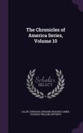 The Chronicles Of America Series, Volume 10 di Allen Johnson, Gerhard Richard Lomer, Charles William Jefferys edito da Palala Press