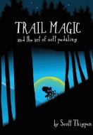 Trail Magic and the Art of Soft Pedaling di Scott Thigpen edito da Lulu.com