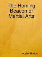 The Homing Beacon of Martial Arts di Adrien Breton edito da Lulu.com