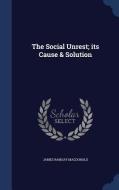 The Social Unrest; Its Cause & Solution di James Ramsay MacDonald edito da Sagwan Press