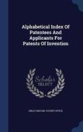 Alphabetical Index Of Patentees And Applicants For Patents Of Invention edito da Sagwan Press