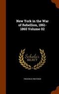New York In The War Of Rebellion, 1861-1865 Volume 02 di Frederick Phisterer edito da Arkose Press