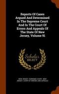 Reports Of Cases Argued And Determined In The Supreme Court And In The Court Of Errors And Appeals Of The State Of New Jersey, Volume 91 edito da Arkose Press