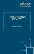 The Elizabeth Icon: 1603-2003 di J. Walker edito da Palgrave Macmillan UK
