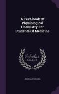 A Text-book Of Physiological Chemistry For Students Of Medicine di John Harper Long edito da Palala Press