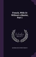 French, With Or Without A Master, Part 1 di Maximilian Delphinus Berlitz edito da Palala Press