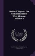 Biennial Report - Tax Commissioner Of West Virginia, Volume 4 edito da Palala Press