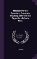 Memoir On The Boundary Question Pending Between The Republic Of Costa Rica di F Molina edito da Palala Press