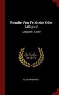 Rosalie Von Felsheim Oder Lilliput!: Lustspiel In 5 Akten di Julius von Soden edito da Andesite Press