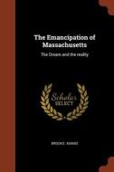 The Emancipation of Massachusetts: The Dream and the Reality di Brooks Adams edito da CHIZINE PUBN