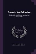 Conradin Von Schwaben: Ein Gedicht Mit Einem Historischen Vorberichte di Johann Jacob Bodmer edito da CHIZINE PUBN