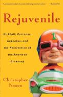 Rejuvenile: Kickball, Cartoons, Cupcakes, and the Reinvention of the American Grown-Up di Christopher Noxon edito da THREE RIVERS PR