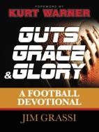 Guts, Grace, & Glory: A Football Devotional di Jim Grassi edito da THOMAS NELSON PUB