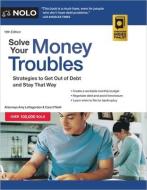 Solve Your Money Troubles: Strategies to Get Out of Debt and Stay That Way di Amy Loftsgordon, Cara O'Neill edito da NOLO PR