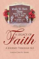 A Legacy of Faith: A Journey Through ALS di Linda Chute Shaw edito da AUTHORHOUSE