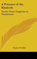 A Prisoner of the Khaleefa: Twelve Years' Captivity at Omdurman di Charles Neufeld edito da Kessinger Publishing