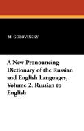 A New Pronouncing Dictionary of the Russian and English Languages, Volume 2, Russian to English di M. Golovinsky edito da Wildside Press