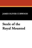 Steele of the Royal Mounted di James Oliver Curwood edito da Wildside Press