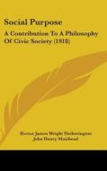 Social Purpose: A Contribution to a Philosophy of Civic Society (1918) di Hector James Wright Hetherington, John Henry Muirhead edito da Kessinger Publishing