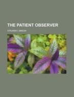 The Patient Observer di Simeon Strunsky edito da Rarebooksclub.com