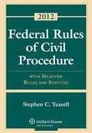 Federal Rules of Civil Procedure: With Selected Rules and Statutes 2012 di Stephen C. Yeazell edito da Aspen Publishers
