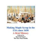 Making Maple Syrup in the USA Since 1650: A Brief History di Russell B. Hanson edito da Createspace