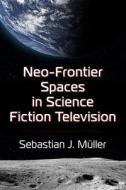 Neo-Frontier Spaces In Science Fiction Television di Sebastian J. Muller edito da McFarland & Co Inc