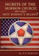 Secrets of the Mormon Church: Are These Mitt Romney's Beliefs? di H. D. Newton edito da Createspace