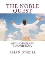 The Noble Quest: Psychotherapy and the Holy di Brian O'Neill edito da Createspace