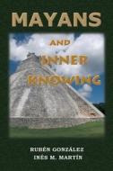 Mayans and Inner Knowing di Ruben Gonzalez, Ines M. Martin edito da Createspace