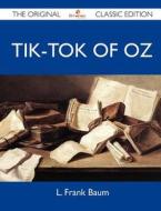 Tik-tok Of Oz - The Original Classic Edition di L Frank Baum edito da Emereo Classics