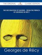 The Decoration of Leather - From the French of Georges de Recy - The Original Classic Edition di Georges De Recy edito da Emereo Classics