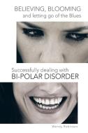 Believing, Blooming and Letting Go of the Blues Successfully Dealing with Bi-Polar Disorder di Wendy Robinson edito da Trafford Publishing
