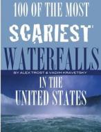 100 of the Most Scariest Waterfalls in the United States di Alex Trost, Vadim Kravetsky edito da Createspace