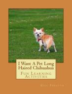 I Want a Pet Long Haired Chihuahua: Fun Learning Activities di Gail Forsyth edito da Createspace