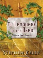 The Language of the Dead: A World War II Mystery di Stephen Kelly edito da Tantor Audio