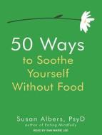 50 Ways to Soothe Yourself Without Food di Susan Albers edito da Tantor Audio