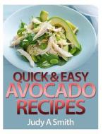 Quick & Easy Avocado Recipes di Judy a. Smith edito da Createspace Independent Publishing Platform