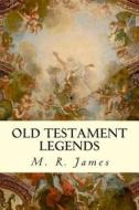 Old Testament Legends di M. R. James edito da Createspace Independent Publishing Platform